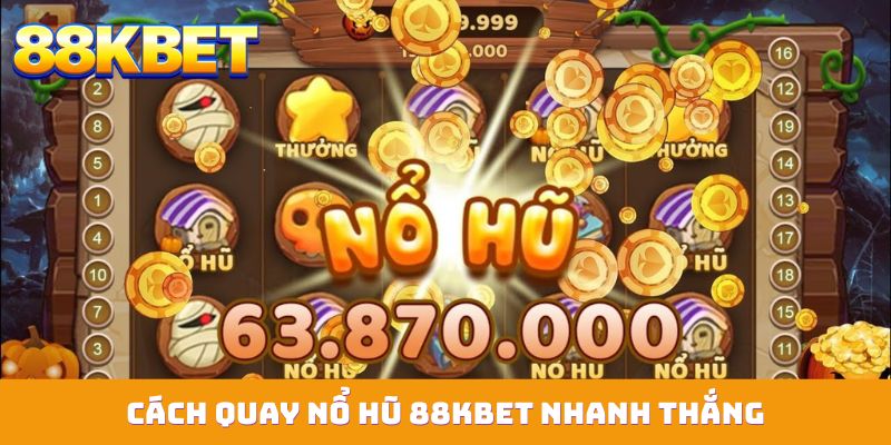 cach quay no hu 88kbet nhanh thang Cách quay nổ hũ 88KBET nhanh thắng